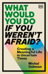 What Would You Do If You Weren’t Afraid?: Creating a Meaningful Life in Uncerta