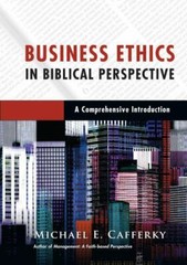 Business Ethics in Biblical Perspective A Comprehensive Introduction by -NEW