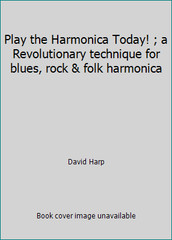 Play the Harmonica Today! ; a Revolutionary technique for blues, rock & folk…