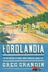 Fordlandia: The Rise and Fall of Henry Fords Forgotten jungle city