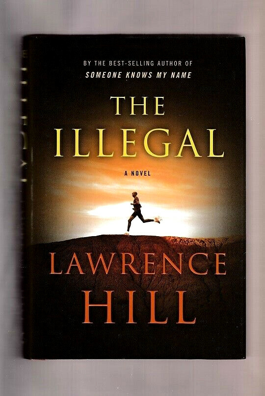 THE ILLEGAL BY LAWRENCE HILL-NOVEL ABOUT A MAN ON THE RUN-MARATHON-DEPORT-HIDE