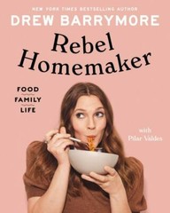 Rebel Homemaker: Food, Family, Life – Hardcover By Barrymore, Drew – VERY GOOD