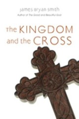 The Kingdom and the Cross Paperback James Bryan Smith