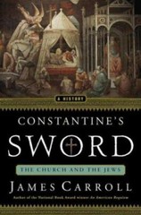 Constantine’s Sword: The Church and the Jews: A History by Carroll, James