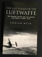 LAST FLIGHT OF THE LUFTWAFFE Attack on the 8th Air Force WWII by Adrian Weir LN!
