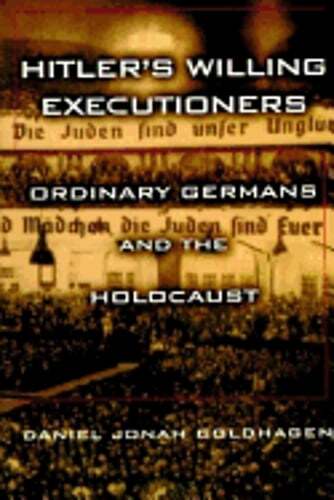 Hitler’s Willing Executioners: Ordinary Germans and the Holocaust by Goldhagen