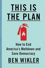 This Is the Plan : How to End America’s Meltdown and Save Democracy by Ben…