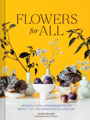 Flowers for All: Modern Floral Arrangements for Beauty, Joy, and Mindfuln – GOOD
