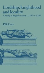 Lordship, Knighthood and Locality: A Study in English Society, c.1180–1280…