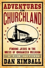 Adventures in Churchland: Finding Jesus in the Mess of Organized Religion: New