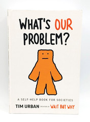 What’s Our Problem? A Self- Help Book For Societies By Tim Urban