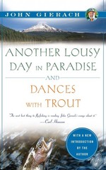 Another Lousy Day in Paradise and Dances with Trout (John Gierach’s Fly-fish…