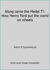 Along came the Model T!: How Henry Ford put the world on wheels