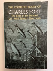 The Complete Books of Charles Fort The Book of the Damned Lo! Wild Talents