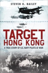 Target Hong Kong: A true story of U.S. Navy pilots at war by Steven K. Bailey (E