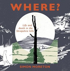 Where?: Life and Death in the Shropshire hills By Simon Moreton