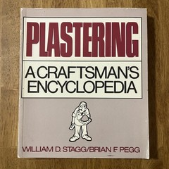 PLASTERING: A CRAFTSMAN’S ENCYCLOPEDIA By William D. Stagg & Brian F. Pegg